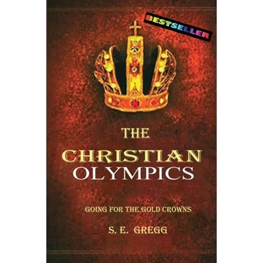 The Christian Olympics: Going for the Gold Crowns(Running the Race of Faith for Spiritual Growth, Purpose, and Eternal Rewards)