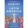 In Search of Christ in Latin America: From Colonial Image to Liberating Savior