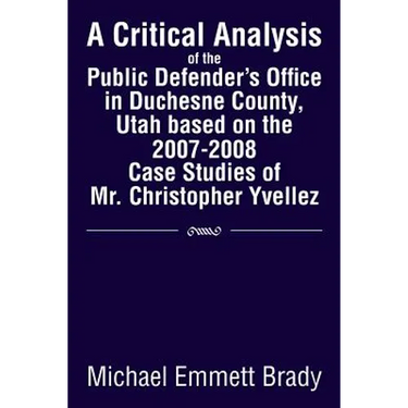 A Critical Analysis of the Public Defender's Office in Duchesne County, Utah Based on the 2007-2008 Case Studies of Mr. Christopher Yvellez