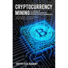 Cryptocurrency Mining: A Complete Beginners Guide to Mining Cryptocurrencies, Including Bitcoin, Litecoin, Ethereum, Altcoin, Monero, and Others