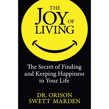 The Joy of Living: The Secret of Finding and Keeping Happiness in Your Life