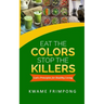 Eat the colors Stop the killers: God's principles for healthy living