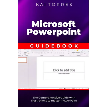 Microsoft PowerPoint Guidebook: The Comprehensive Guide with Illustrations to master PowerPoint