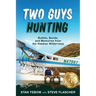 Two Guys Hunting: Bullets, Bonds, and Memories from the Alaskan Wilderness