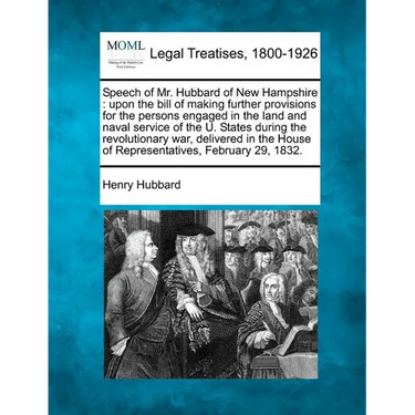 Speech of Mr. Hubbard of New Hampshire: Upon the Bill of Making Further Provisions for the Persons Engaged in the Land and Naval Service of the U. Sta