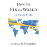 How to Fix the World (in 3 Easy Steps)