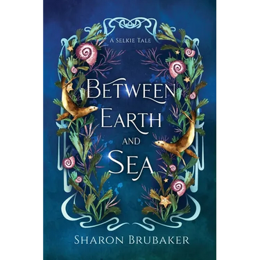Between Earth and Sea: A Sultry, Selkie Romantasy