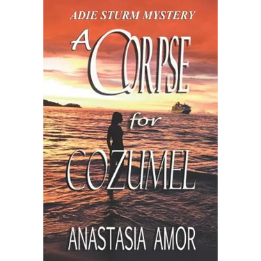 A Corpse for Cozumel: Adie Sturm Mystery