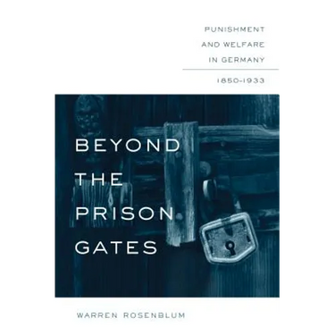 Beyond the Prison Gates: Punishment and Welfare in Germany, 1850-1933