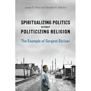 Spiritualizing Politics without Politicizing Religion: The Example of Sargent Shriver