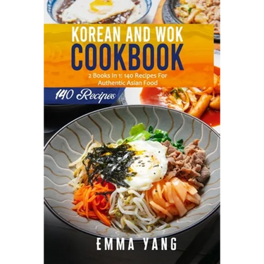 Korean And Wok Cookbook: 2 Books In 1: 140 Recipes For Authentic Asian Food