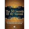 The 50 Secrets Of My Success: The inspiring true story of a young multimillionnaire