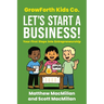 GrowForth Kids Co. Let's Start a Business!: Your First Steps into Entrepreneurship