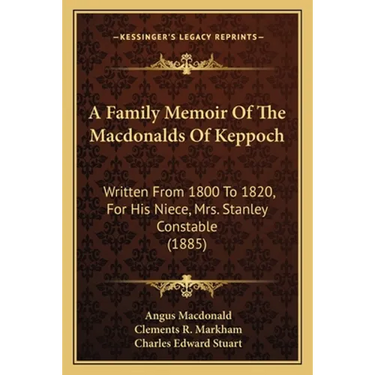 A Family Memoir Of The Macdonalds Of Keppoch: Written From 1800 To 1820, For His Niece, Mrs. Stanley Constable (1885)