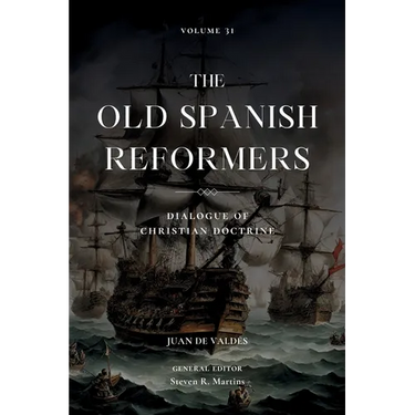 The Old Spanish Reformers: Vol. 31: Dialogue of Christian Doctrine