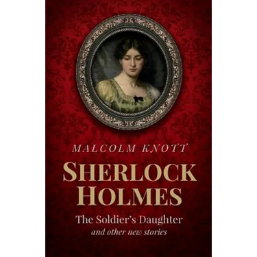 Sherlock Holmes: The Soldier's Daughter and other stories by John H. Watson MD late of the Army Medical Department