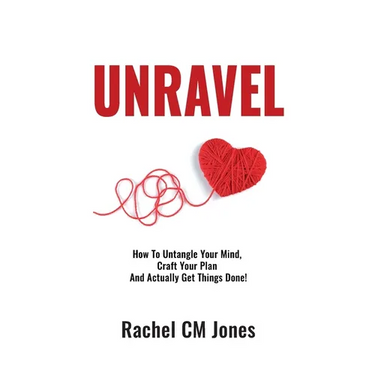 Unravel: How To Untangle Your Mind, Craft Your Plan and Actually Get Things Done!