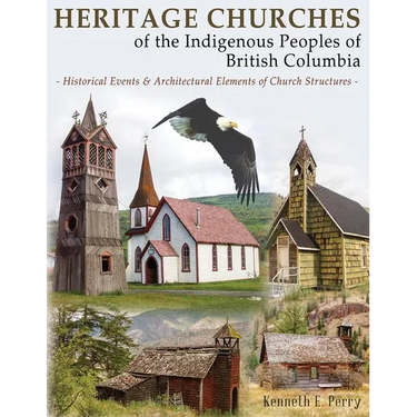 Heritage Churches of the Indigenous Peoples of British Columbia: Historical Events & Architectural Elements of Church Structures
