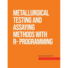 Metallurgical Testing and Assay Methods With R- programming