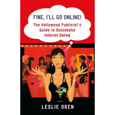 Fine, I'll Go Online!: The Hollywood Publicist's Guide to Successful Internet Dating