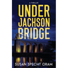 Under Jackson Bridge: A thriller