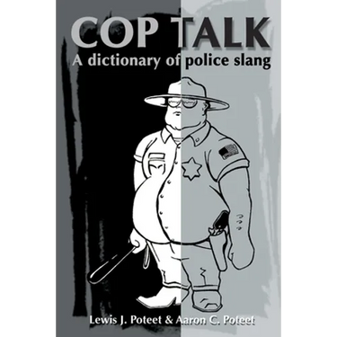 Cop Talk: A Dictionary of Police Slang