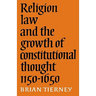 Religion, Law and the Growth of Constitutional Thought, 1150-1650