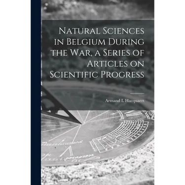Natural Sciences in Belgium During the War, a Series of Articles on Scientific Progress