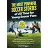 Soccer Books for Kids 8-12: The Most Powerful Soccer Stories of All Time for Young Soccer Fans: Incredible Life Stories from Soccer History About The