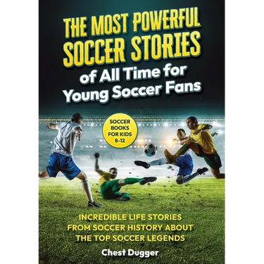 Soccer Books for Kids 8-12: The Most Powerful Soccer Stories of All Time for Young Soccer Fans: Incredible Life Stories from Soccer History About The