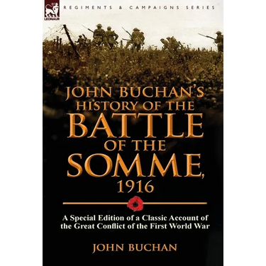John Buchan's History of the Battle of the Somme, 1916: A Special Edition of a Classic Account of the Great Conflict of the First World War