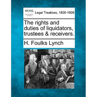 The Rights and Duties of Liquidators, Trustees & Receivers.