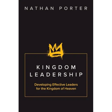 Kingdom Leadership: Developing Effective Leaders for the Kingdom of Heaven