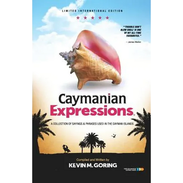 Caymanian Expressions: A Collection of Sayings and Phrases Used in the Cayman Islands