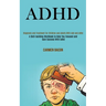 Adhd: Diagnosis and Treatment for Children and Adults With Add and Adhd (A Skill-building Workbook to Help You Focused and Gain Success With Adhd)