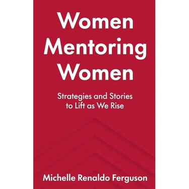 Women Mentoring Women: ​​Strategies and Stories to Lift As We Rise