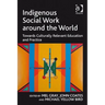 Indigenous Social Work Around the World: Towards Culturally Relevant Education and Practice