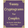 Funny Cryptograms For Couples: 80 Puzzles With Hints Large Print: Couple's Activity Puzzle Book With Funny Relationship Quotes Great Birthday Valenti