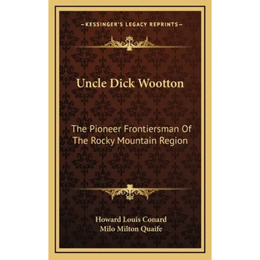 Uncle Dick Wootton: The Pioneer Frontiersman Of The Rocky Mountain Region