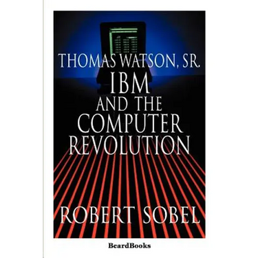 Thomas Watson, Sr.: IBM and the Computer Revolution