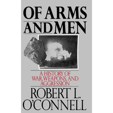 Of Arms and Men: A History of War, Weapons, and Aggression