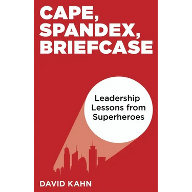 Cape, Spandex, Briefcase: Leadership Lessons from Superheroes
