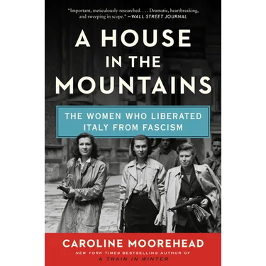 A House in the Mountains: The Women Who Liberated Italy from Fascism