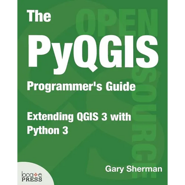 The PyQGIS Programmer's Guide: Extending QGIS 3 with Python 3