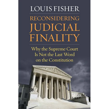 Reconsidering Judicial Finality: Why the Supreme Court Is Not the Last Word on the Constitution