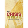 The Crisis in Islam: Is Islam in a Crisis or Is the Crisis in Islam?