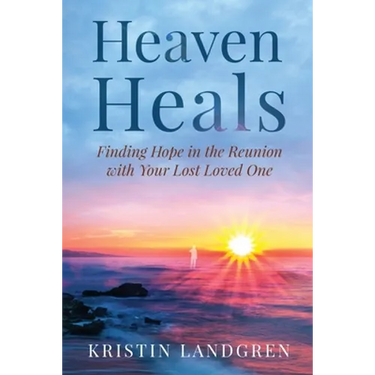 Heaven Heals: Finding Hope in the Reunion with Your Lost Loved One