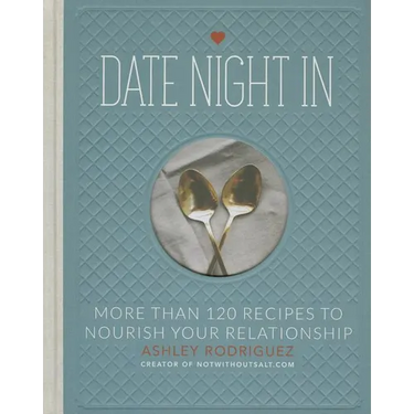 Date Night in: More Than 120 Recipes to Nourish Your Relationship