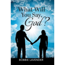 What Will You Say, God?