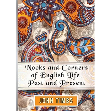 Nooks and Corners of English Life, Past and Present